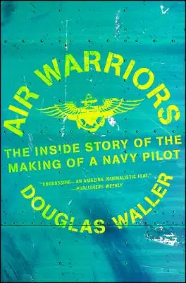 Guerreros del aire: La historia desde dentro de la formación de un piloto de la Armada - Air Warriors: The Inside Story of the Making of a Navy Pilot