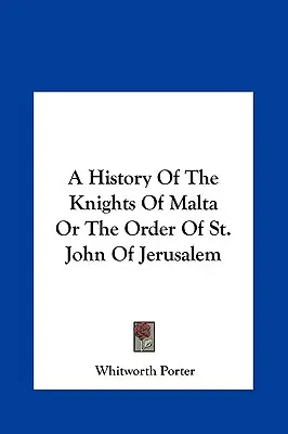 Historia de los Caballeros de Malta o de la Orden de San Juan de Jerusalén - A History of the Knights of Malta or the Order of St. John of Jerusalem