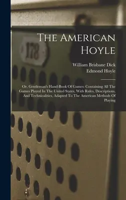 The American Hoyle: Or, Gentleman's Hand-book Of Games: Contiene todos los juegos que se practican en Estados Unidos, con sus reglas, descripciones y reglas. - The American Hoyle: Or, Gentleman's Hand-book Of Games: Containing All The Games Played In The United States, With Rules, Descriptions, An