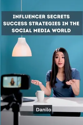 Influencer Secrets: Estrategias de éxito en el mundo de las redes sociales - Influencer Secrets: Success Strategies in the Social Media World
