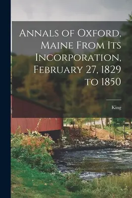 Annals of Oxford, Maine From Its Incorporation, February 27, 1829 to 1850 (Anales de Oxford, Maine, desde su constitución el 27 de febrero de 1829 hasta 1850) - Annals of Oxford, Maine From Its Incorporation, February 27, 1829 to 1850