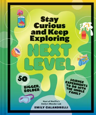 Mantente curioso y sigue explorando: Próximo nivel: 50 experimentos científicos más grandes y atrevidos para toda la familia - Stay Curious and Keep Exploring: Next Level: 50 Bigger, Bolder Science Experiments to Do with the Whole Family