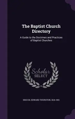 El Directorio de Iglesias Bautistas: Guía de doctrinas y prácticas de las iglesias bautistas - The Baptist Church Directory: A Guide to the Doctrines and Practices of Baptist Churches