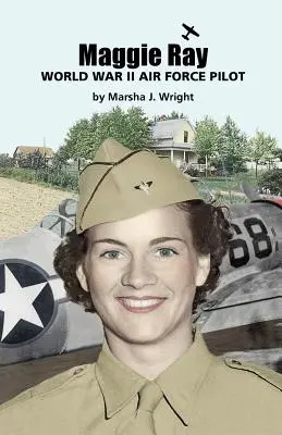 Maggie Ray; Piloto de las Fuerzas Aéreas en la Segunda Guerra Mundial - Maggie Ray; World War II Air Force Pilot