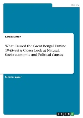¿Qué causó la gran hambruna de Bengala de 1943-44? Una mirada más de cerca a las causas naturales, socioeconómicas y políticas - What Caused the Great Bengal Famine 1943-44? A Closer Look at Natural, Socio-economic and Political Causes