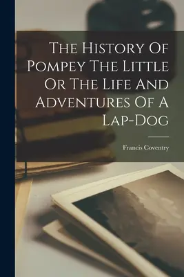 La historia de Pompeyo el Pequeño o la vida y aventuras de un perro faldero - The History Of Pompey The Little Or The Life And Adventures Of A Lap-dog