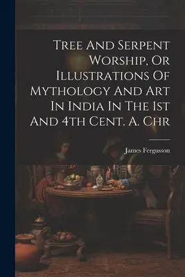 El culto al árbol y a la serpiente, o ilustraciones de mitología y arte en la India de los siglos I y IV después de Cristo A. Chr - Tree And Serpent Worship, Or Illustrations Of Mythology And Art In India In The 1st And 4th Cent. A. Chr