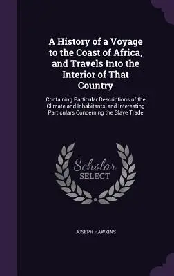 Historia de un viaje a la costa de África y del interior de ese país: Contiene descripciones particulares del clima y del interior del país - A History of a Voyage to the Coast of Africa, and Travels Into the Interior of That Country: Containing Particular Descriptions of the Climate and Inh
