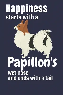 La felicidad empieza con la nariz mojada de un Papillon y termina con la cola: Para los fans del Papillon - Happiness starts with a Papillon's wet nose and ends with a tail: For Papillon Dog Fans