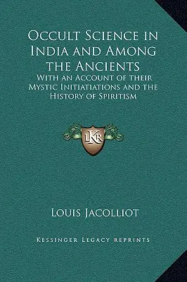 La ciencia oculta en la India y entre los antiguos: Con un relato de sus iniciaciones místicas y la historia del espiritismo - Occult Science in India and Among the Ancients: With an Account of their Mystic Initiatiations and the History of Spiritism