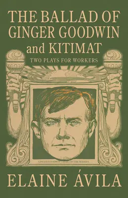 La balada de Ginger Goodwin y Kitimat: Dos obras para trabajadores - The Ballad of Ginger Goodwin & Kitimat: Two Plays for Workers