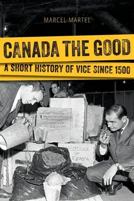 Canadá el bueno: Breve historia del vicio desde 1500 - Canada the Good: A Short History of Vice Since 1500