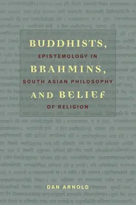 Budistas, brahmanes y creencias: Epistemología en la filosofía religiosa del sur de Asia - Buddhists, Brahmins, and Belief: Epistemology in South Asian Philosophy of Religion