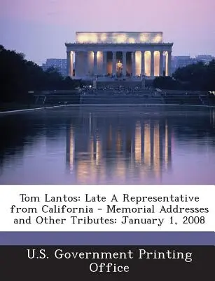 Tom Lantos: Late a Representative from California - Memorial Addresses and Other Tributes: 1 de enero de 2008 - Tom Lantos: Late a Representative from California - Memorial Addresses and Other Tributes: January 1, 2008