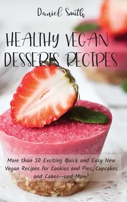 Recetas de Postres Veganos Saludables: Más de 50 nuevas recetas veganas, fáciles y rápidas, de galletas y pasteles, magdalenas y tartas... ¡y mucho más! - Healthy Vegan Desserts Recipes: More than 50 Exciting Quick and Easy New Vegan Recipes for Cookies and Pies, Cupcakes and Cakes--and More!