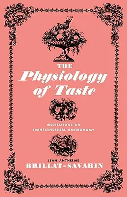 La Fisiología del Gusto: Meditaciones sobre gastronomía trascendental - The Physiology of Taste: Meditations on Transcendental Gastronomy