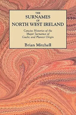 Apellidos del Noroeste de Irlanda. Historias concisas de los principales apellidos de origen gaélico y plantador - Surnames of North West Ireland. Concise Histories of the Major Surnames of Gaelic and Planter Origin