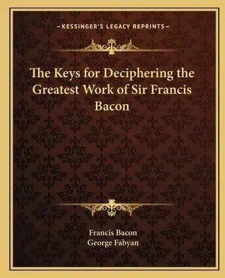 Las claves para descifrar la obra cumbre de Sir Francis Bacon - The Keys for Deciphering the Greatest Work of Sir Francis Bacon