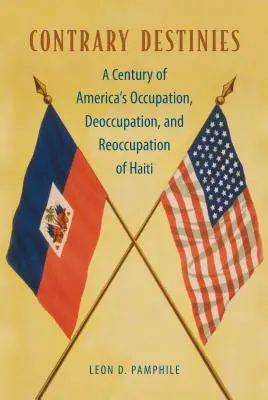 Destinos opuestos: Un siglo de ocupación, desocupación y reocupación de Haití por Estados Unidos - Contrary Destinies: A Century of America's Occupation, Deoccupation, and Reoccupation of Haiti