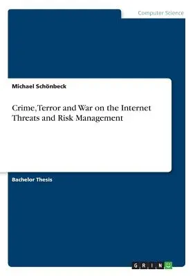 Crimen, terror y guerra en Internet Amenazas y gestión de riesgos - Crime, Terror and War on the Internet Threats and Risk Management