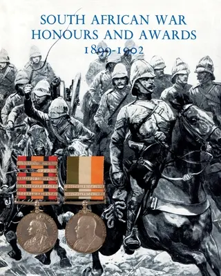 Distinciones y premios de guerra en Sudáfrica 1899-1902: Los Oficiales y Hombres del Ejército y la Armada Británicos Mencionados en Despachos - South African War Honours and Awards 1899-1902: The Officers and Men of the British Army and Navy Mentioned in Despatches