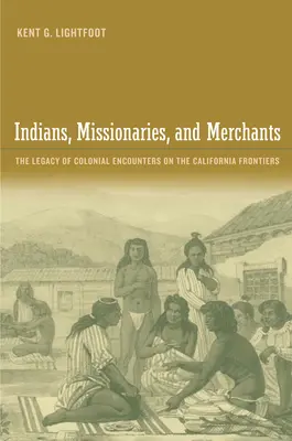 Indios, misioneros y comerciantes: El legado de los encuentros coloniales en las fronteras de California - Indians, Missionaries, and Merchants: The Legacy of Colonial Encounters on the California Frontiers