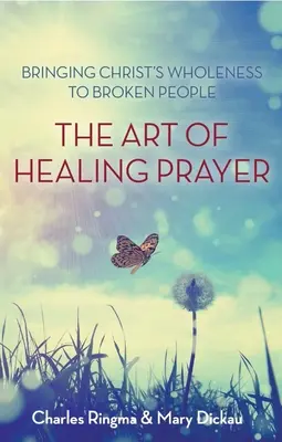 El arte de la oración curativa: Llevar la plenitud de Cristo a las personas rotas - Art of Healing Prayer: Bringing Christ's Wholeness to Broken People