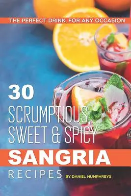 30 deliciosas recetas de sangría dulce y picante: La bebida perfecta para cualquier ocasión - 30 Scrumptious, Sweet Spicy Sangria Recipes: The Perfect Drink, for Any Occasion