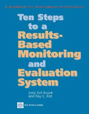 Diez pasos hacia un sistema de seguimiento y evaluación basado en resultados: Manual para profesionales del desarrollo - Ten Steps to a Results Based Monitoring and Evaluation System: A Handbook for Development Practitioners