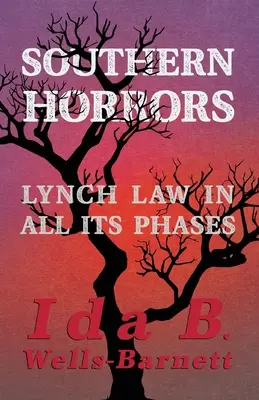 Southern Horrors - Lynch Law in All Its Phases: Con capítulos introductorios de Irvine Garland Penn y T. Thomas Fortune - Southern Horrors - Lynch Law in All Its Phases: With Introductory Chapters by Irvine Garland Penn and T. Thomas Fortune
