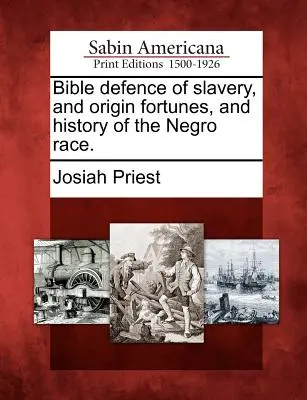 Defensa bíblica de la esclavitud, y fortunas de origen, e historia de la raza negra. - Bible defence of slavery, and origin fortunes, and history of the Negro race.