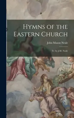 Himnos de la Iglesia Oriental: Tr. por J.M. Neale - Hymns of the Eastern Church: Tr. by J.M. Neale