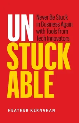 Unstuckable: Nunca más te quedes atascado en los negocios con las herramientas de los innovadores tecnológicos - Unstuckable: Never Be Stuck in Business Again with Tools from Tech Innovators