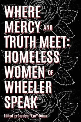 Where Truth and Mercy Meet: Hablan las mujeres sin hogar de Wheeler - Where Truth and Mercy Meet: Homeless Women of Wheeler Speak