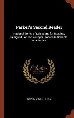 Parker's Second Reader: Serie nacional de selecciones para lectura, diseñada para las clases más jóvenes de escuelas y academias - Parker's Second Reader: National Series of Selections for Reading, Designed For The Younger Classes In Schools, Academies