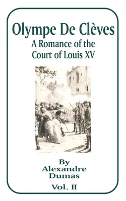 Olympe de Cleves, Volumen II: Romance de la corte de Luis XV - Olympe de Cleves, Volume II: A Romance of the Court of Louis XV