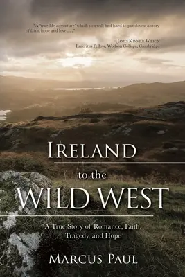 Irlanda al Salvaje Oeste: Una historia real de romance, fe, tragedia y esperanza - Ireland to the Wild West: A True Story of Romance, Faith, Tragedy, and Hope