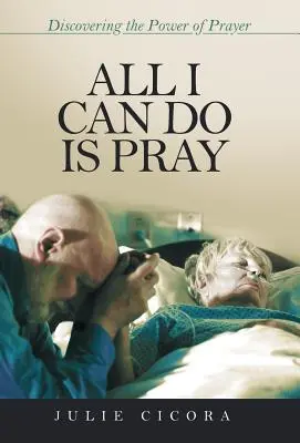 Todo lo que puedo hacer es rezar: Descubrir el poder de la oración - All I Can Do Is Pray: Discovering the Power of Prayer