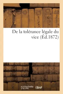 De la Tolrance Lgale Du Vice: Lettres de MM. Victor Hugo, Comte A. de Gasparin, Pre Hyacinthe, Mazzini, Marie Goegg, Mozzoni - de la Tolrance Lgale Du Vice: Lettres de MM. Victor Hugo, Comte A. de Gasparin, Pre Hyacinthe, Mazzini, Marie Goegg, Mozzoni