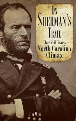 Tras la pista de Sherman: El clímax de la Guerra Civil en Carolina del Norte - On Sherman's Trail: The Civil War's North Carolina Climax