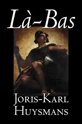 La-bas de Joris-Karl Huysmans, Ficción, Clásicos, Literario, Acción y aventura - La-bas by Joris-Karl Huysmans, Fiction, Classics, Literary, Action & Adventure