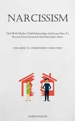 Narcisismo: Enfréntese A Las Relaciones Madre-Hijo Y Aprenda A Recuperarse Del Abuso Emocional Y Narcisista (La Guía Del Código - Narcissism: Deal With Mother-Child Relationships And Learn How To Recover From Emotional And Narcissistic Abuse (The Guide To Code