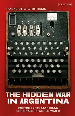 La guerra oculta en Argentina: Espionaje británico y estadounidense en la Segunda Guerra Mundial - The Hidden War in Argentina: British and American Espionage in World War II