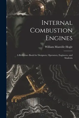 Motores de combustión interna: libro de referencia para diseñadores, operadores, ingenieros y estudiantes - Internal Combustion Engines: a Reference Book for Designers, Operators, Engineers, and Students