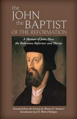 El Juan Bautista de la Reforma: Memorias de Juan Huss - The John the Baptist of the Reformation: A Memoir of John Huss