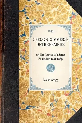 Gregg's Commerce of the Prairies, Or, the Journal of a Sante Fe Trader, 1831-1839 (El comercio de las praderas de Gregg, o el diario de un comerciante de Sante Fe, 1831-1839) - Gregg's Commerce of the Prairies, Or, the Journal of a Sante Fe Trader, 1831-1839