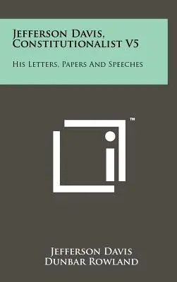 Jefferson Davis, Constitucionalista V5: Sus Cartas, Documentos y Discursos - Jefferson Davis, Constitutionalist V5: His Letters, Papers and Speeches