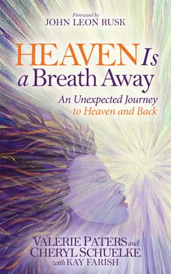 El cielo está a un suspiro: Un Viaje Inesperado al Cielo y de Regreso - Heaven Is a Breath Away: An Unexpected Journey to Heaven and Back