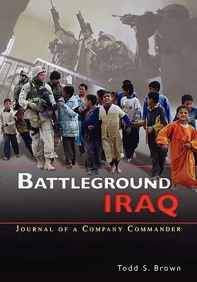El campo de batalla de Irak: Diario de un comandante de compañía - Battleground Iraq: The Journal of a Company Commander
