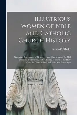 Mujeres ilustres de la historia bíblica y de la Iglesia católica: Biografías narrativas de grandes personajes femeninos del Antiguo y del Nuevo Testamento, y de santas. - Illustrious Women of Bible and Catholic Church History: Narrative Biographies of Grand Female Characters of the Old and New Testaments, and of Saintly